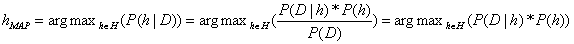 hMAP = argmax( P(h|D) ) = argmax( P(D|h)*P(h)/P(D) ) = argmax( P(D|h)*P(h) ) , h belongs to H
